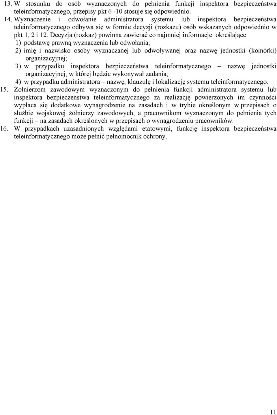 Decyzja (rozkaz) powinna zawierać co najmniej informacje określające: 1) podstawę prawną wyznaczenia lub odwołania; 2) imię i nazwisko osoby wyznaczanej lub odwoływanej oraz nazwę jednostki (komórki)