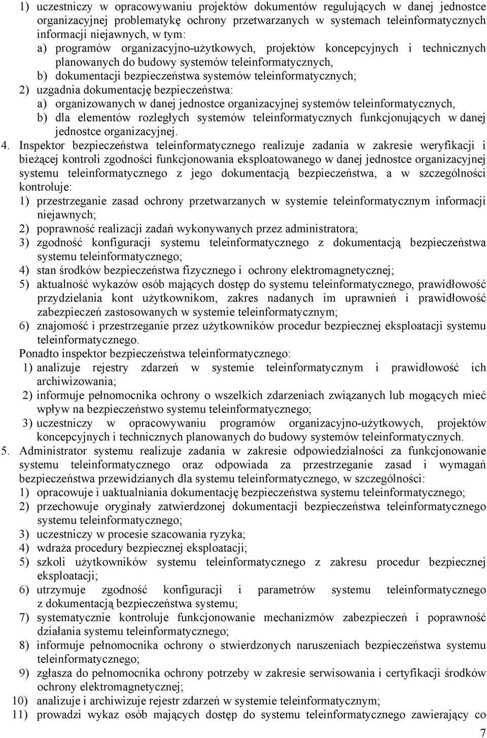 dokumentację bezpieczeństwa: a) organizowanych w danej jednostce organizacyjnej systemów teleinformatycznych, b) dla elementów rozległych systemów teleinformatycznych funkcjonujących w danej