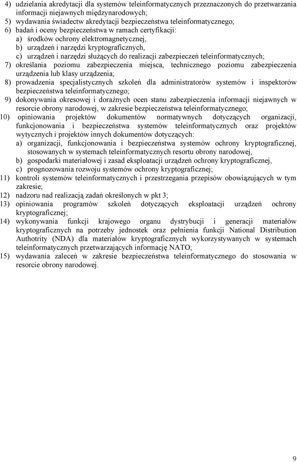 realizacji zabezpieczeń teleinformatycznych; 7) określania poziomu zabezpieczenia miejsca, technicznego poziomu zabezpieczenia urządzenia lub klasy urządzenia; 8) prowadzenia specjalistycznych