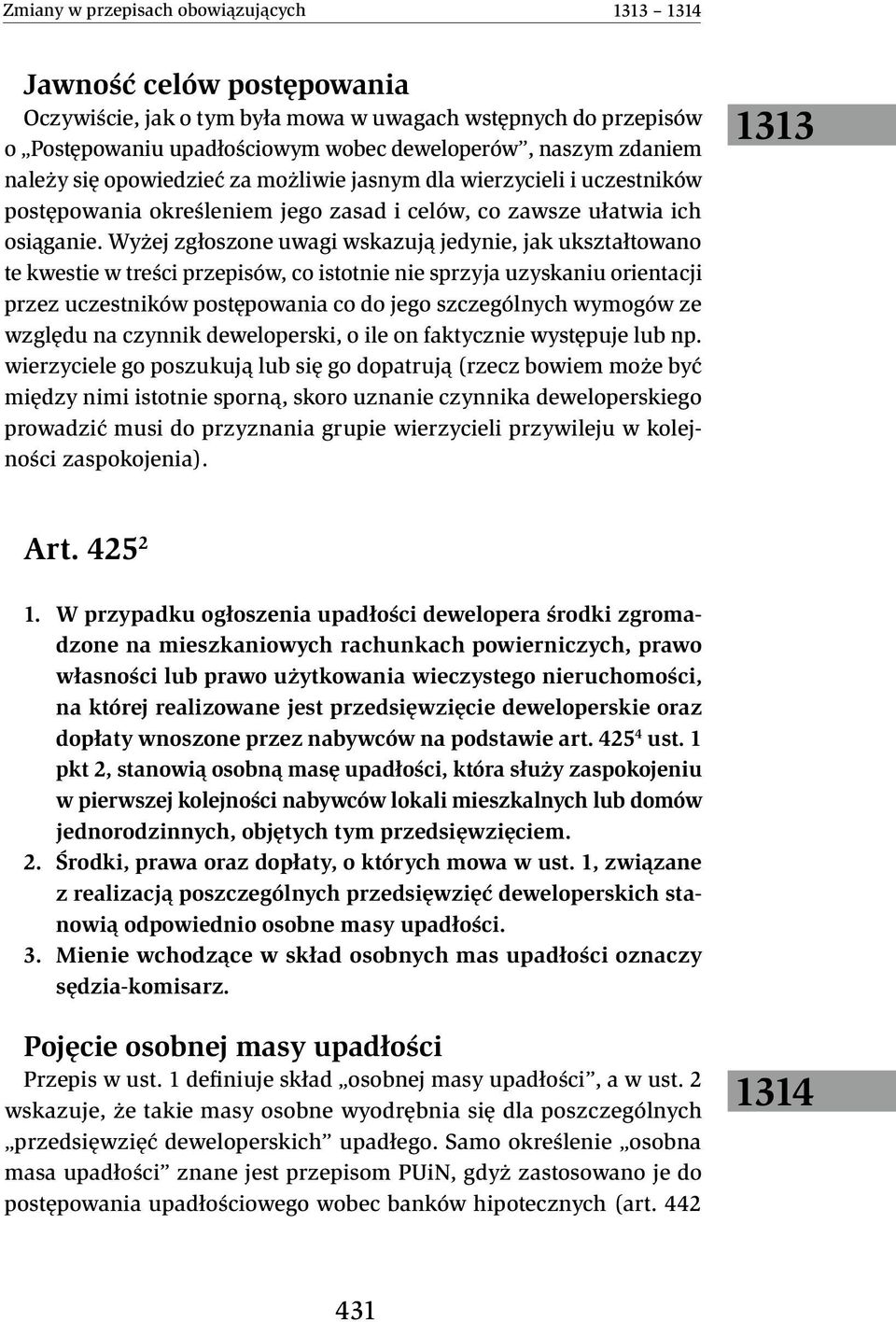 Wyżej zgłoszone uwagi wskazują jedynie, jak ukształtowano te kwestie w treści przepisów, co istotnie nie sprzyja uzyskaniu orientacji przez uczestników postępowania co do jego szczególnych wymogów ze