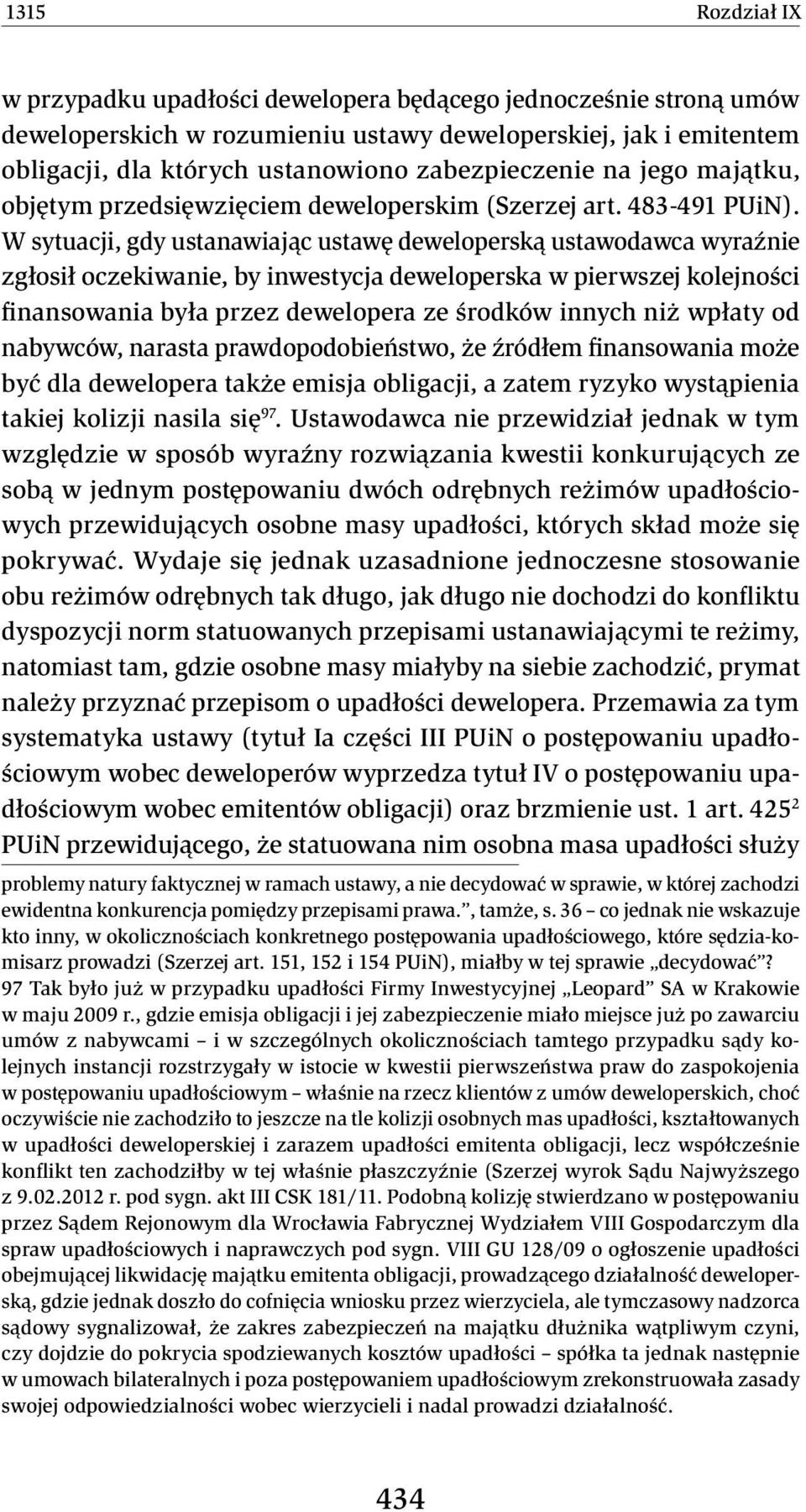 W sytuacji, gdy ustanawiając ustawę deweloperską ustawodawca wyraźnie zgłosił oczekiwanie, by inwestycja deweloperska w pierwszej kolejności finansowania była przez dewelopera ze środków innych niż