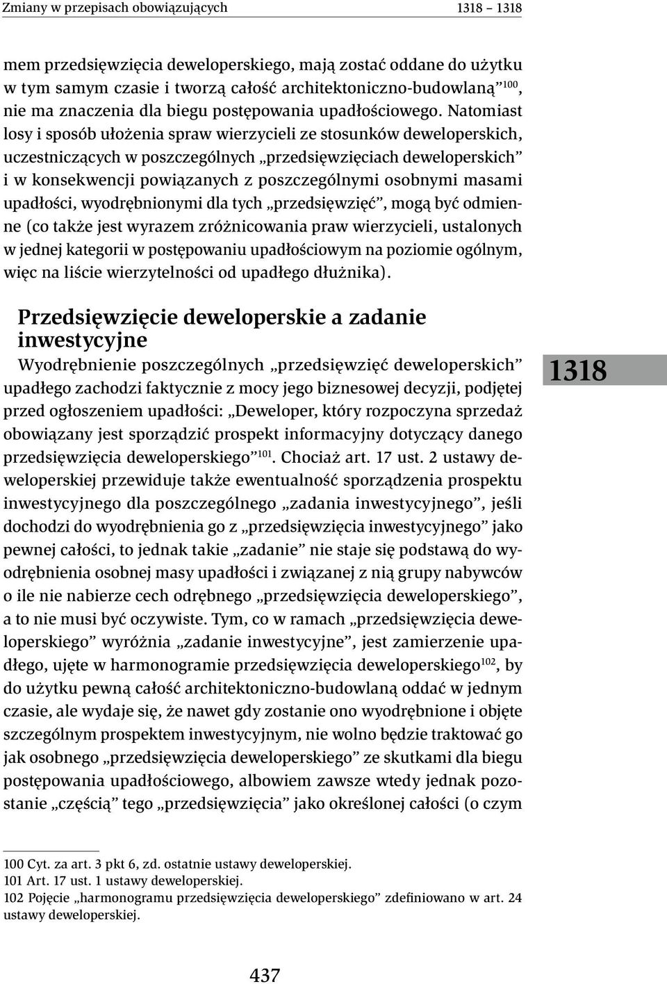 Natomiast losy i sposób ułożenia spraw wierzycieli ze stosunków deweloperskich, uczestniczących w poszczególnych przedsięwzięciach deweloperskich i w konsekwencji powiązanych z poszczególnymi