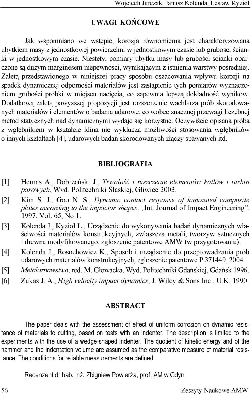 Zaletą przedstawionego w niniejszej pracy sposobu oszacowania wpływu korozji na spadek dynamicznej odporności materiałów jest zastąpienie tych pomiarów wyznaczeniem grubości próbki w miejscu