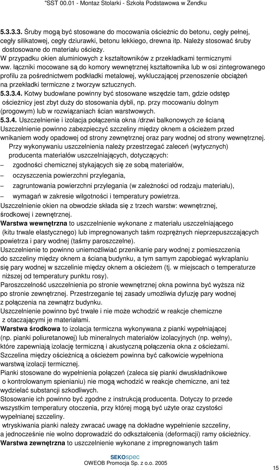 łączniki mocowane są do komory wewnętrznej kształtownika lub w osi zintegrowanego profilu za pośrednictwem podkładki metalowej, wykluczającej przenoszenie obciążeń na przekładki termiczne z tworzyw