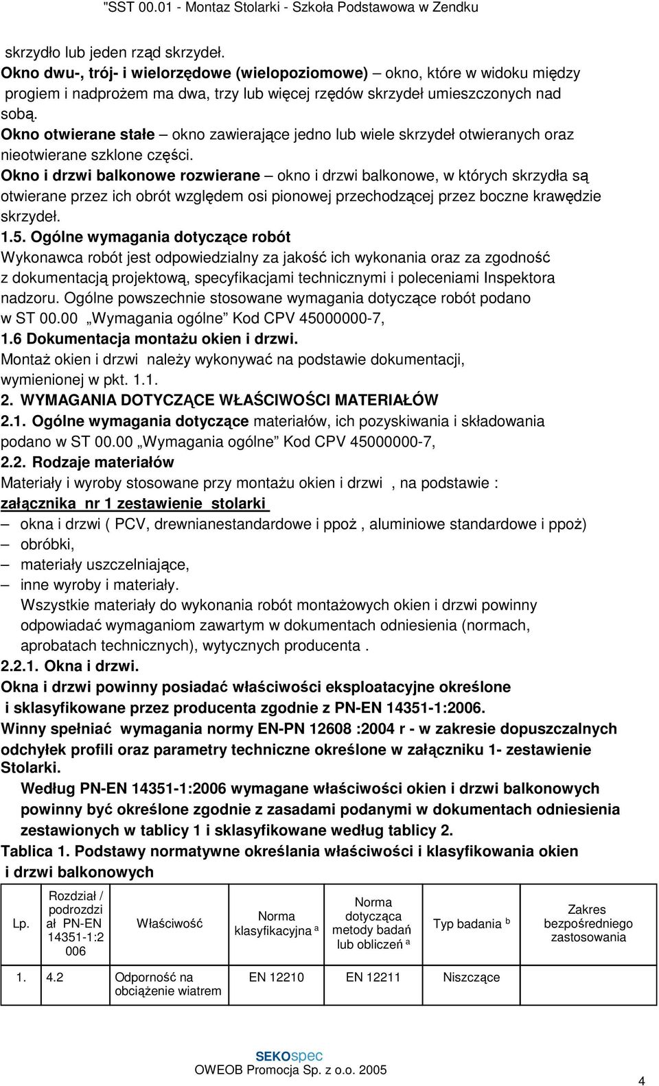 Okno i drzwi balkonowe rozwierane okno i drzwi balkonowe, w których skrzydła są otwierane przez ich obrót względem osi pionowej przechodzącej przez boczne krawędzie skrzydeł. 1.5.