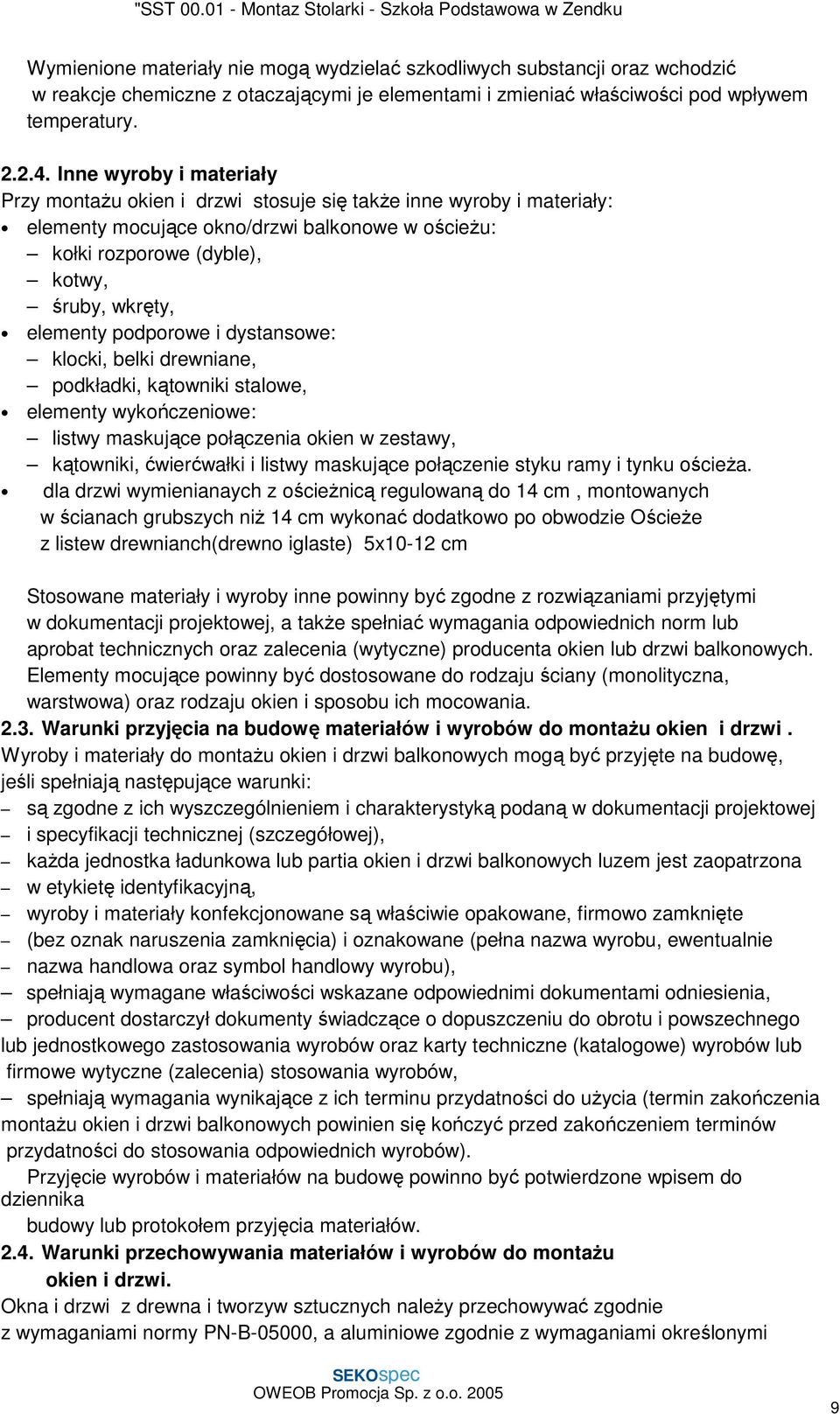 podporowe i dystansowe: klocki, belki drewniane, podkładki, kątowniki stalowe, elementy wykończeniowe: listwy maskujące połączenia okien w zestawy, kątowniki, ćwierćwałki i listwy maskujące