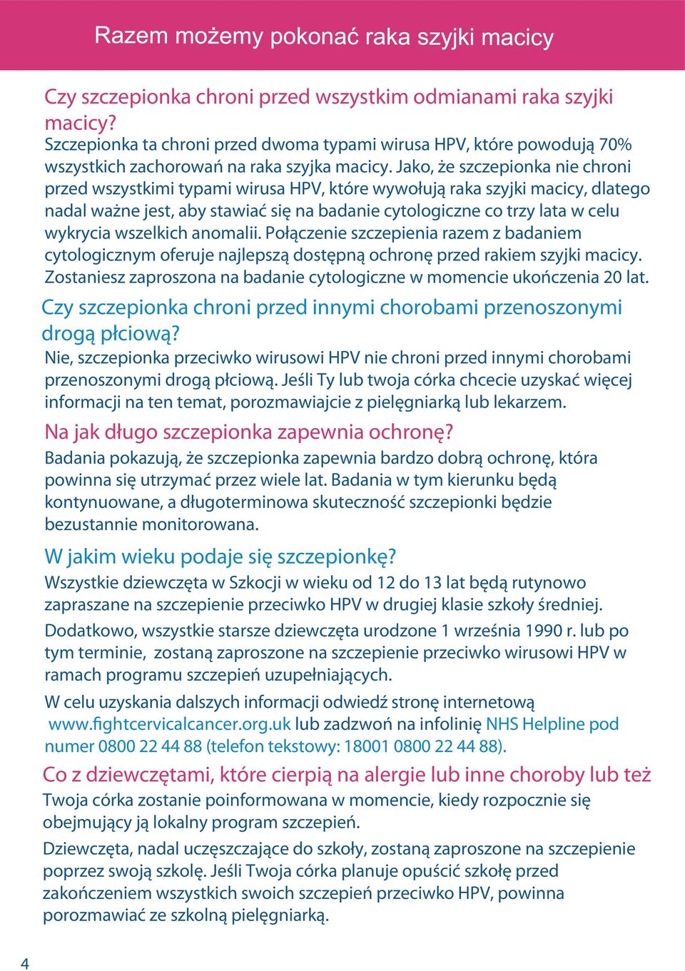 wszelkich anomalii. Połączenie szczepienia razem z badaniem cytologicznym oferuje najlepszą dostępną ochronę przed rakiem szyjki macicy.