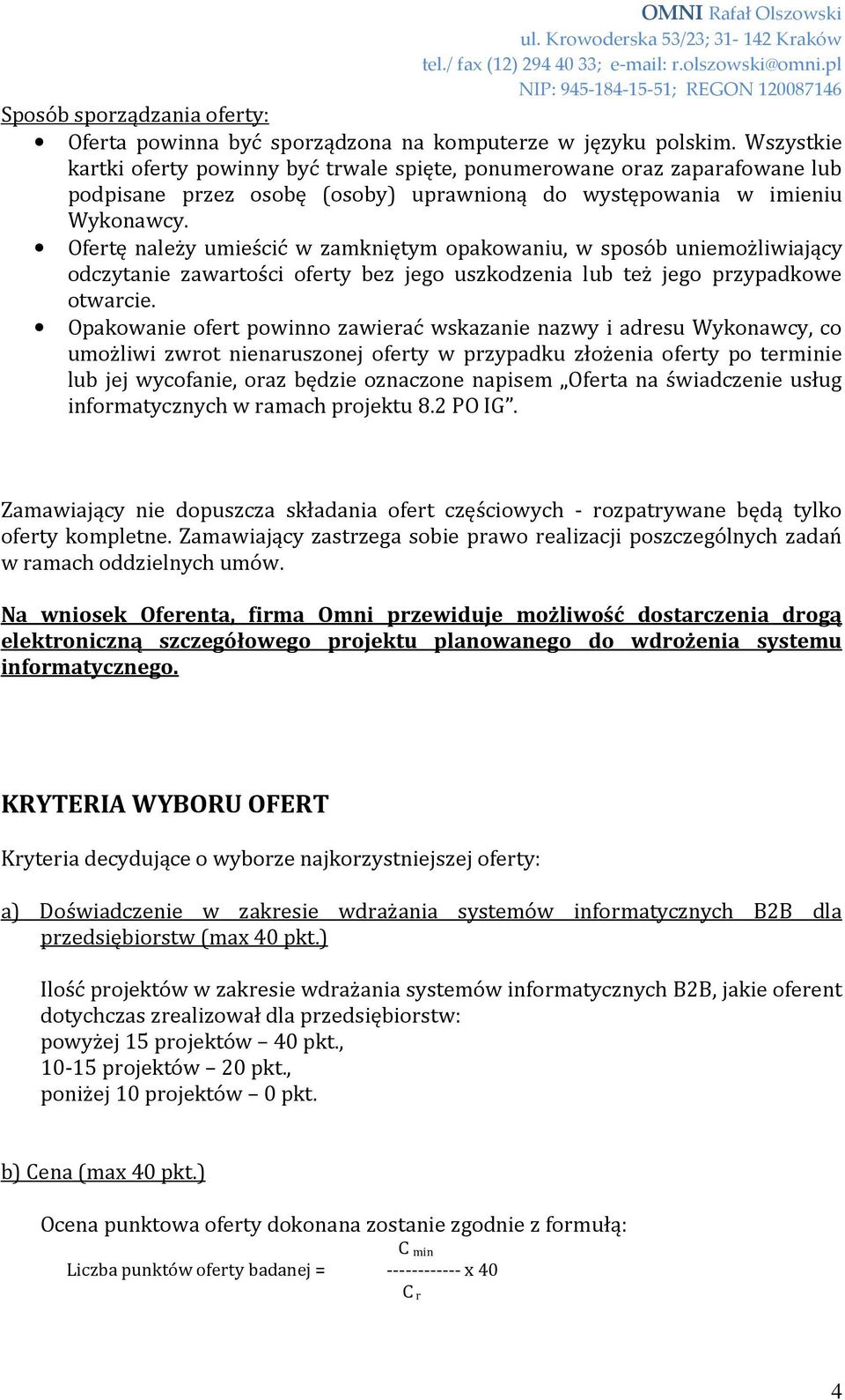 Ofertę należy umieścić w zamkniętym opakowaniu, w sposób uniemożliwiający odczytanie zawartości oferty bez jego uszkodzenia lub też jego przypadkowe otwarcie.