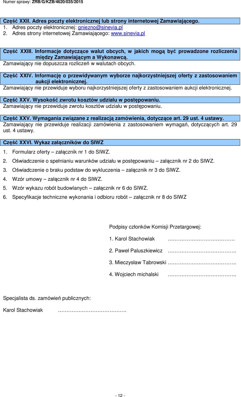 Informację o przewidywanym wyborze najkorzystniejszej oferty z zastosowaniem aukcji elektronicznej. Zamawiający nie przewiduje wyboru najkorzystniejszej oferty z zastosowaniem aukcji elektronicznej.