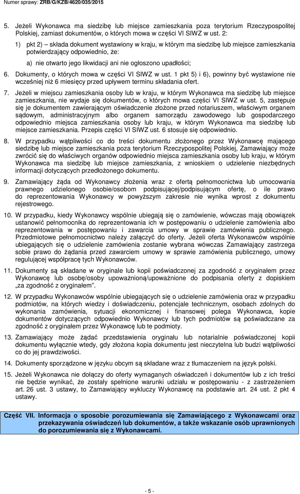 Dokumenty, o których mowa w części VI SIWZ w ust. 1 pkt 5) i 6), powinny być wystawione nie wcześniej niż 6 miesięcy przed upływem terminu składania ofert. 7.