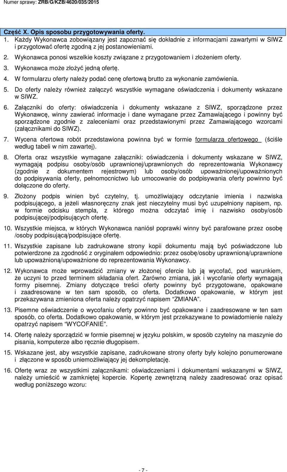 5. Do oferty należy również załączyć wszystkie wymagane oświadczenia i dokumenty wskazane w SIWZ. 6.