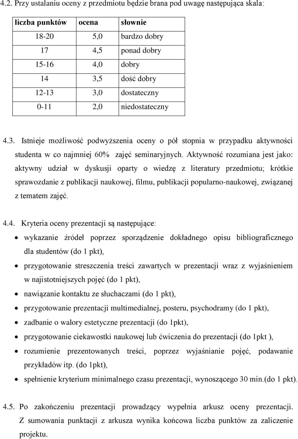 Aktywność rozumiana jest jako: aktywny udział w dyskusji oparty o wiedzę z literatury przedmiotu; krótkie sprawozdanie z publikacji naukowej, filmu, publikacji popularno-naukowej, związanej z tematem