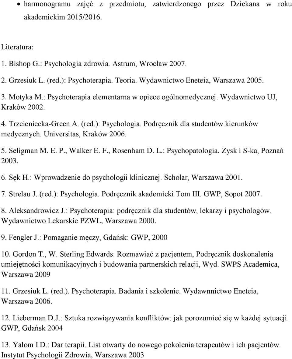 Podręcznik dla studentów kierunków medycznych. Universitas, Kraków 2006. 5. Seligman M. E. P., Walker E. F., Rosenham D. L.: Psychopatologia. Zysk i S-ka, Poznań 2003. 6. Sęk H.
