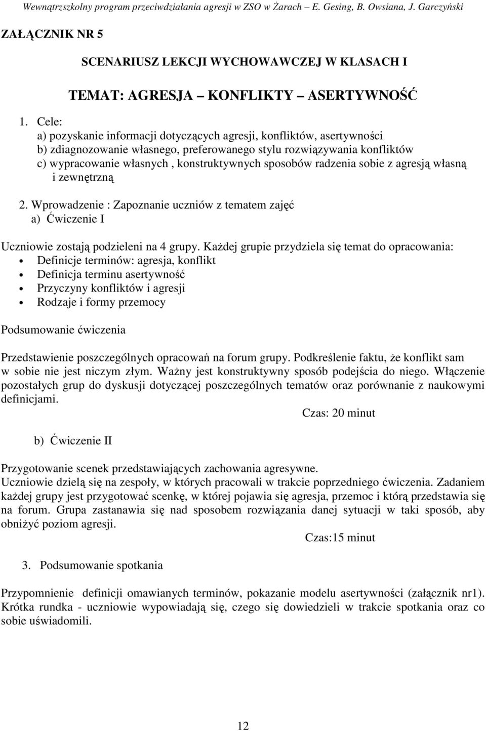 sposobów radzenia sobie z agresją własną i zewnętrzną 2. Wprowadzenie : Zapoznanie uczniów z tematem zajęć a) Ćwiczenie I Uczniowie zostają podzieleni na 4 grupy.