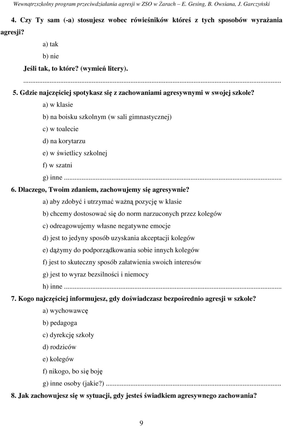 a) w klasie b) na boisku szkolnym (w sali gimnastycznej) c) w toalecie d) na korytarzu e) w świetlicy szkolnej f) w szatni g) inne... 6. Dlaczego, Twoim zdaniem, zachowujemy się agresywnie?