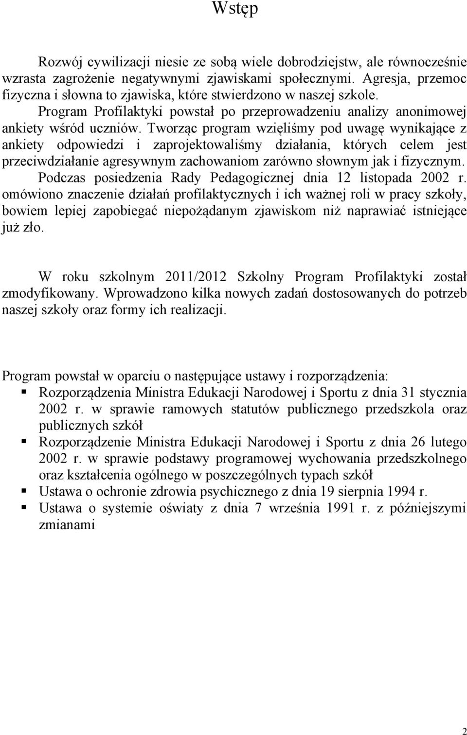 Tworząc program wzięliśmy pod uwagę wynikające z ankiety odpowiedzi i zaprojektowaliśmy działania, których celem jest przeciwdziałanie agresywnym zachowaniom zarówno słownym jak i fizycznym.