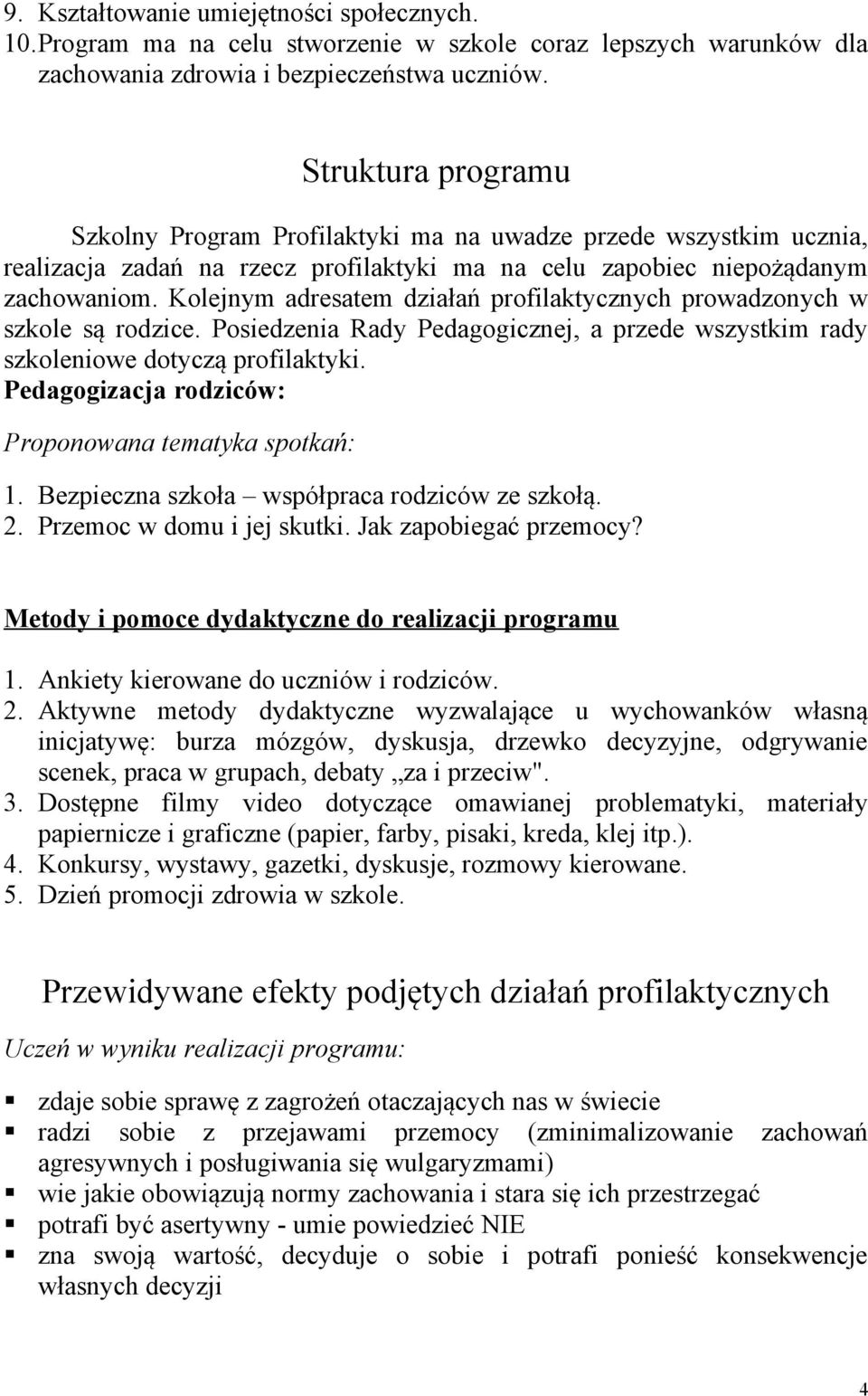 Kolejnym adresatem działań profilaktycznych prowadzonych w szkole są rodzice. Posiedzenia Rady Pedagogicznej, a przede wszystkim rady szkoleniowe dotyczą profilaktyki.