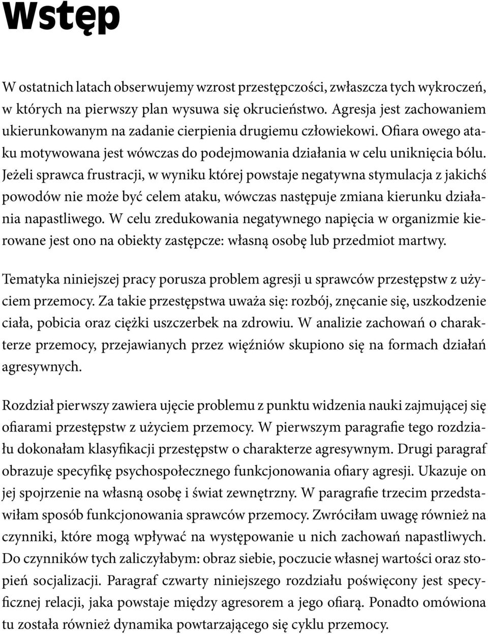 Jeżeli sprawca frustracji, w wyniku której powstaje negatywna stymulacja z jakichś powodów nie może być celem ataku, wówczas następuje zmiana kierunku działania napastliwego.