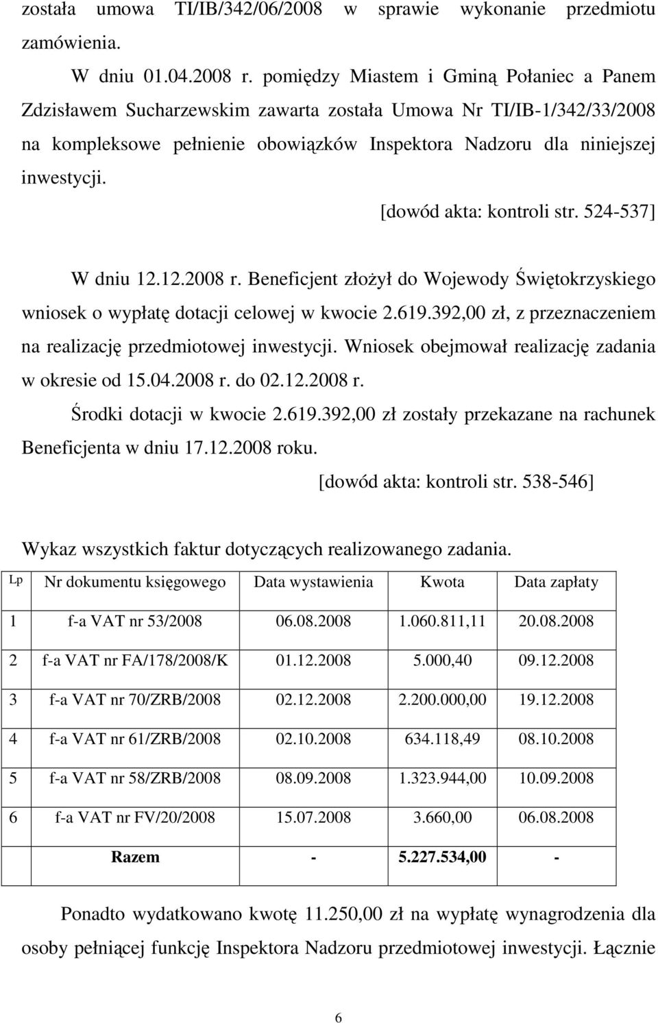 [dowód akta: kontroli str. 524-537] W dniu 12.12.2008 r. Beneficjent złoŝył do Wojewody Świętokrzyskiego wniosek o wypłatę dotacji celowej w kwocie 2.619.