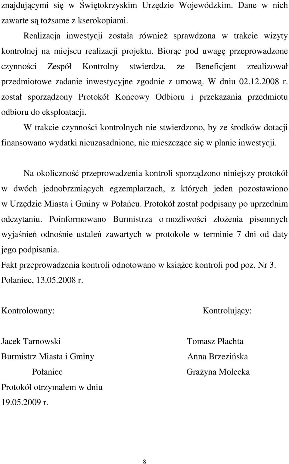 Biorąc pod uwagę przeprowadzone czynności Zespół Kontrolny stwierdza, Ŝe Beneficjent zrealizował przedmiotowe zadanie inwestycyjne zgodnie z umową. W dniu 02.12.2008 r.