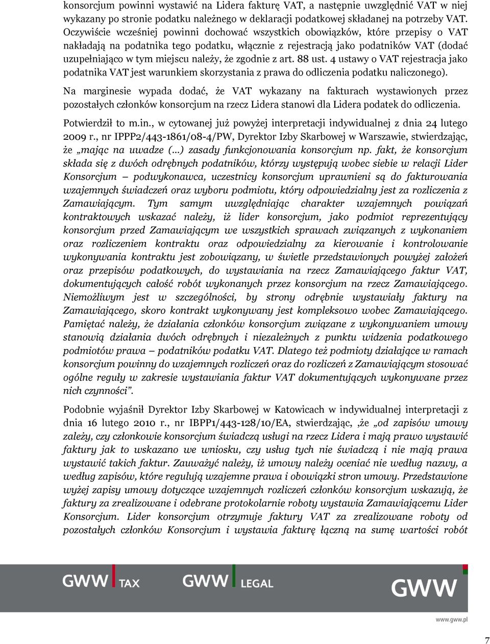 należy, że zgodnie z art. 88 ust. 4 ustawy o VAT rejestracja jako podatnika VAT jest warunkiem skorzystania z prawa do odliczenia podatku naliczonego).