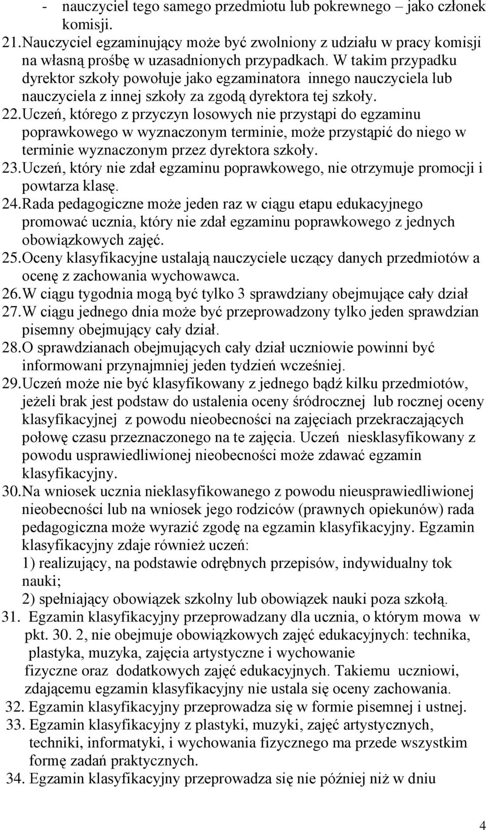 Uczeń, którego z przyczyn losowych nie przystąpi do egzaminu poprawkowego w wyznaczonym terminie, może przystąpić do niego w terminie wyznaczonym przez dyrektora szkoły. 23.