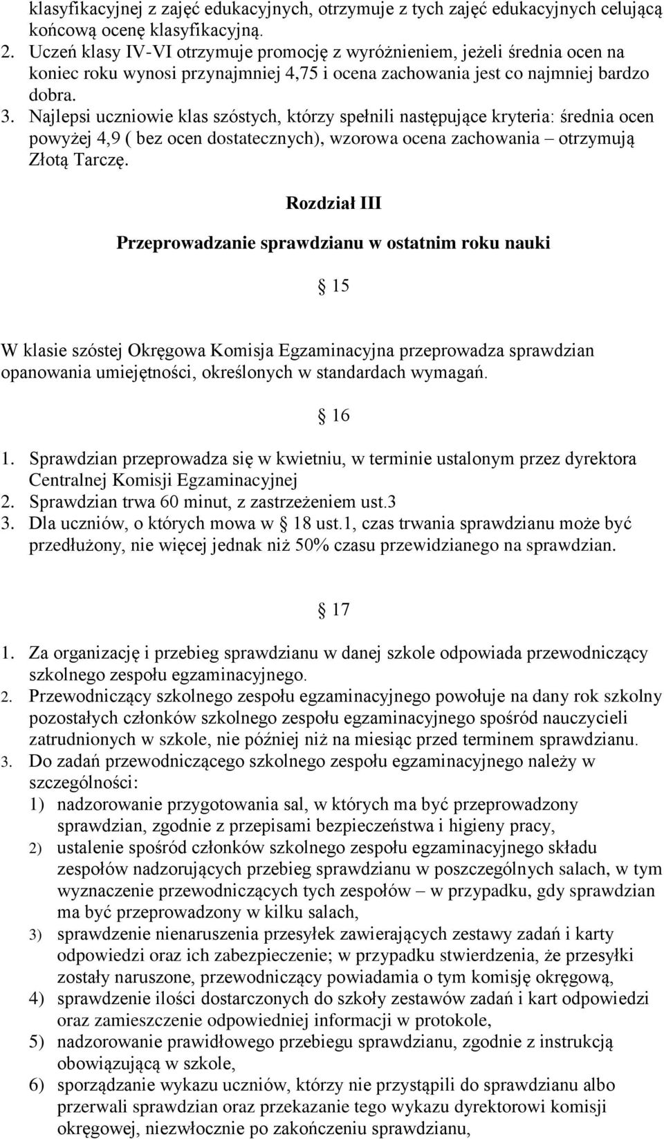 Najlepsi uczniowie klas szóstych, którzy spełnili następujące kryteria: średnia ocen powyżej 4,9 ( bez ocen dostatecznych), wzorowa ocena zachowania otrzymują Złotą Tarczę.