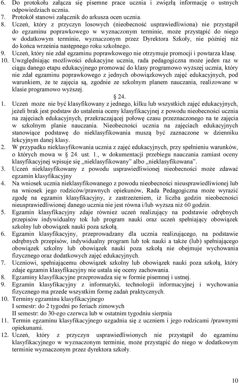 Dyrektora Szkoły, nie później niż do końca września następnego roku szkolnego. 9. Uczeń, który nie zdał egzaminu poprawkowego nie otrzymuje promocji i powtarza klasę. 10.