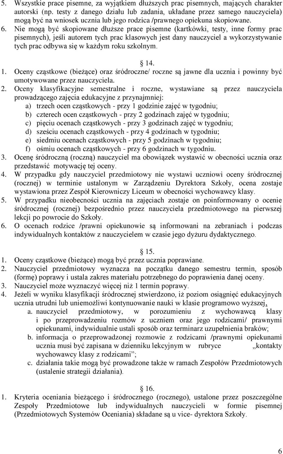 Nie mogą być skopiowane dłuższe prace pisemne (kartkówki, testy, inne formy prac pisemnych), jeśli autorem tych prac klasowych jest dany nauczyciel a wykorzystywanie tych prac odbywa się w każdym