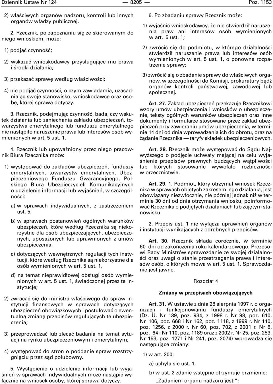 Rzecznik, po zapoznaniu si ze skierowanym do niego wnioskiem, mo e: 1) podjàç czynnoêç; 2) wskazaç wnioskodawcy przys ugujàce mu prawa i Êrodki dzia ania; 3) przekazaç spraw wed ug w aêciwoêci; 4)