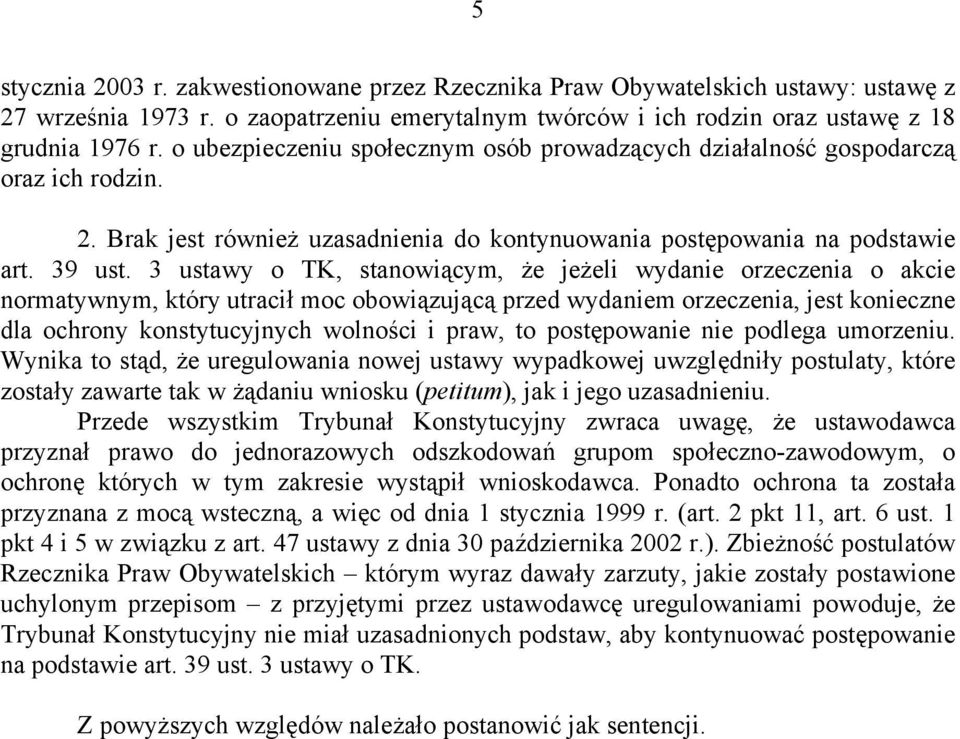 3 ustawy o TK, stanowiącym, że jeżeli wydanie orzeczenia o akcie normatywnym, który utracił moc obowiązującą przed wydaniem orzeczenia, jest konieczne dla ochrony konstytucyjnych wolności i praw, to