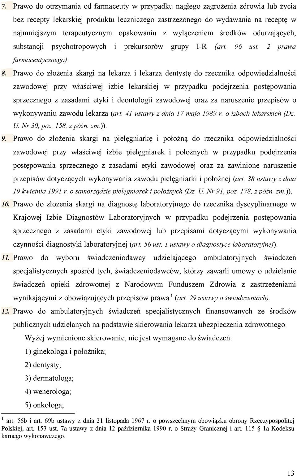 Prawo do złożenia skargi na lekarza i lekarza dentystę do rzecznika odpowiedzialności zawodowej przy właściwej izbie lekarskiej w przypadku podejrzenia postępowania sprzecznego z zasadami etyki i