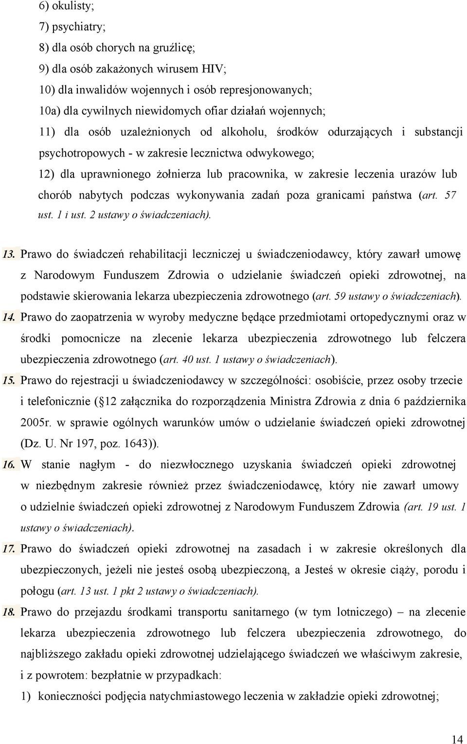 leczenia urazów lub chorób nabytych podczas wykonywania zadań poza granicami państwa (art. 57 ust. 1 i ust. 2 ustawy o świadczeniach). 13.