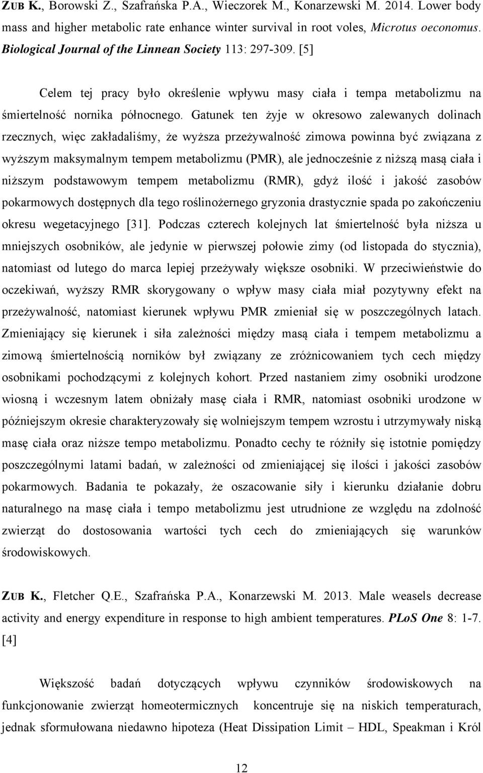 Gatunek ten żyje w okresowo zalewanych dolinach rzecznych, wic zakładaliśmy, że wyższa przeżywalność zimowa powinna być związana z wyższym maksymalnym tempem metabolizmu (PMR), ale jednocześnie z