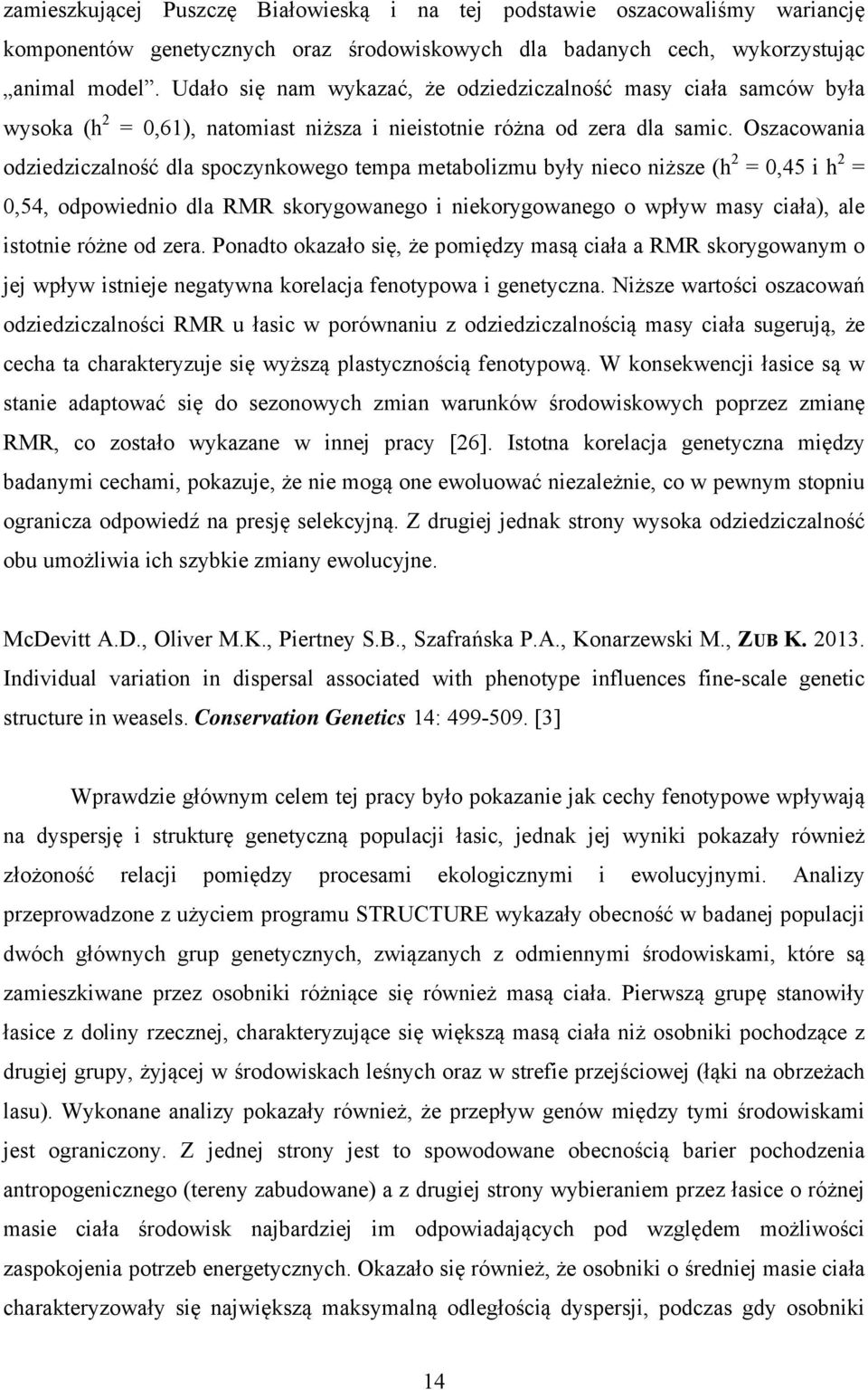 Oszacowania odziedziczalność dla spoczynkowego tempa metabolizmu były nieco niższe (h 2 = 0,45 i h 2 = 0,54, odpowiednio dla RMR skorygowanego i niekorygowanego o wpływ masy ciała), ale istotnie