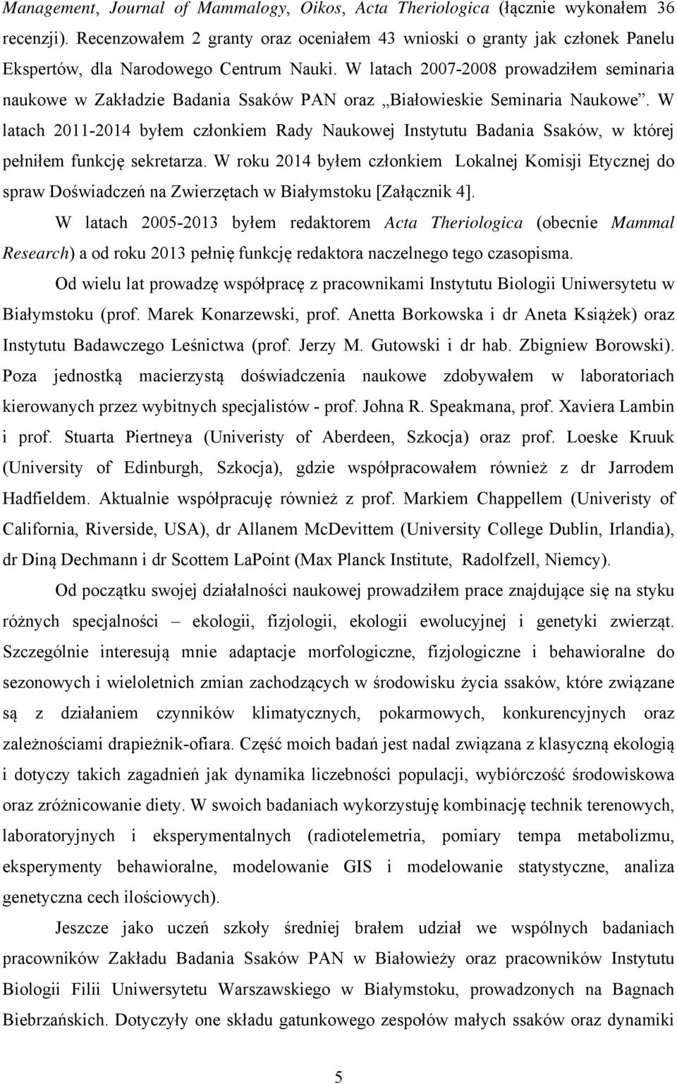 W latach 2007-2008 prowadziłem seminaria naukowe w Zakładzie Badania Ssaków PAN oraz Białowieskie Seminaria Naukowe.