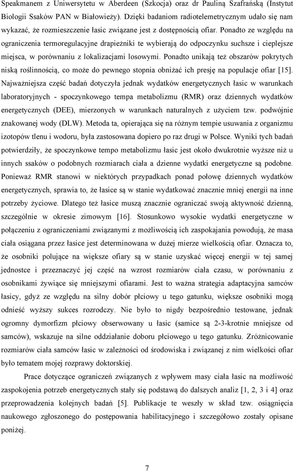 Ponadto ze wzgldu na ograniczenia termoregulacyjne drapieżniki te wybierają do odpoczynku suchsze i cieplejsze miejsca, w porównaniu z lokalizacjami losowymi.