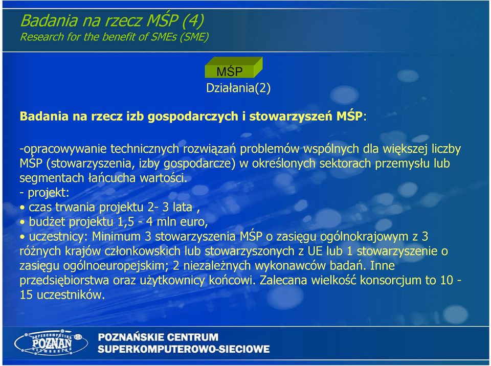 - projekt: czas trwania projektu 2-3 lata, budżet projektu 1,5-4 mln euro, uczestnicy: Minimum 3 stowarzyszenia MŚP o zasięgu ogólnokrajowym z 3 różnych krajów członkowskich