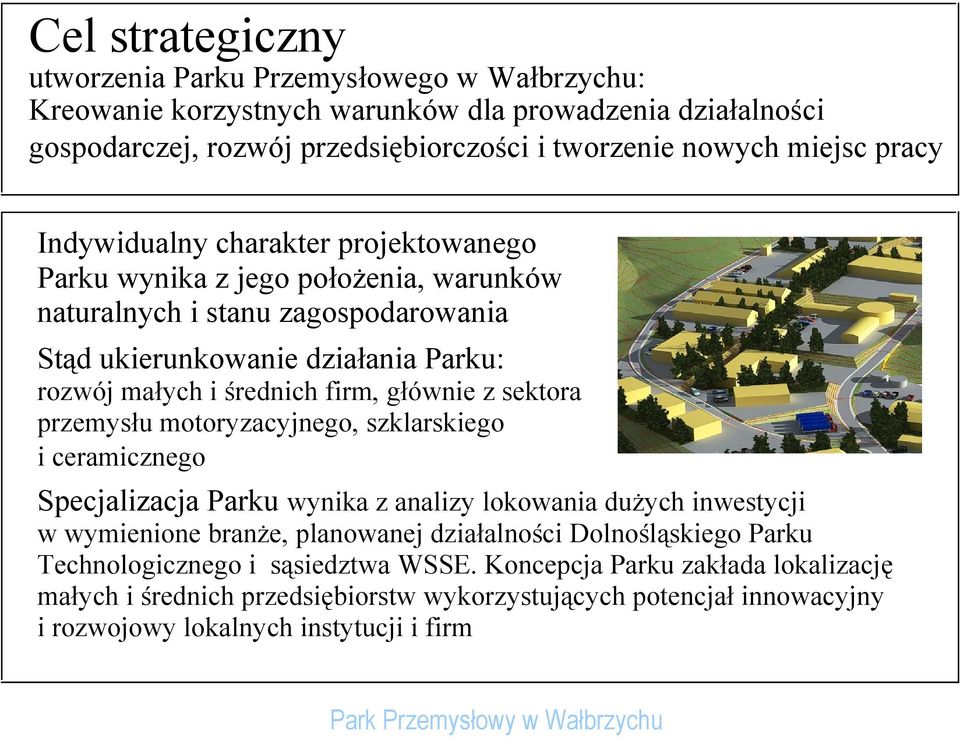 głównie z sektora przemysłu motoryzacyjnego, szklarskiego i ceramicznego Specjalizacja Parku wynika z analizy lokowania dużych inwestycji w wymienione branże, planowanej działalności