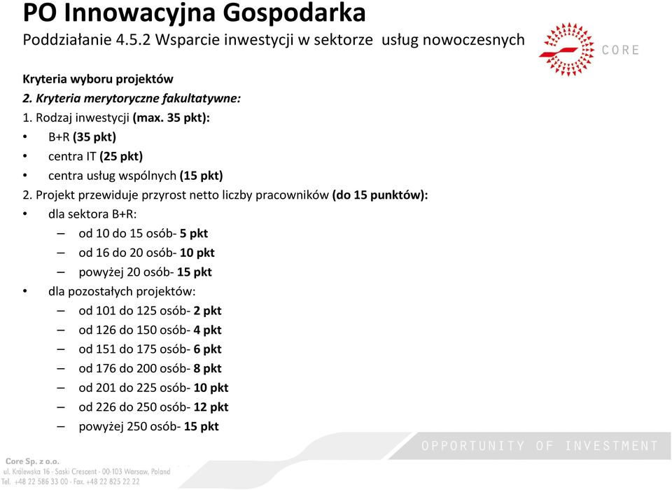 Projekt przewiduje przyrost netto liczby pracowników(do 15 punktów): dla sektora B+R: od 10 do 15 osób-5 pkt od 16 do 20 osób-10 pkt powyżej 20