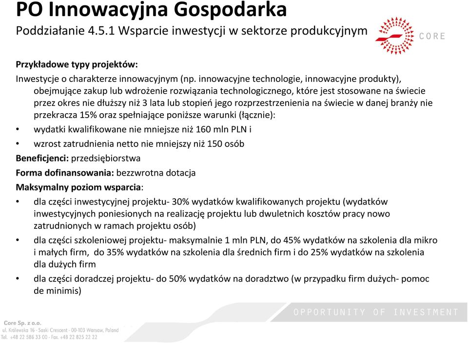 rozprzestrzenienia na świecie w danej branży nie przekracza 15% oraz spełniające poniższe warunki (łącznie): wydatki kwalifikowane nie mniejsze niż 160 mln PLN i wzrost zatrudnienia netto nie