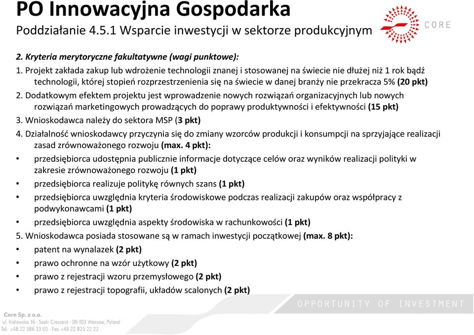 (20 pkt) 2. Dodatkowym efektem projektu jest wprowadzenie nowych rozwiązańorganizacyjnych lub nowych rozwiązań marketingowych prowadzących do poprawy produktywności i efektywności (15 pkt) 3.