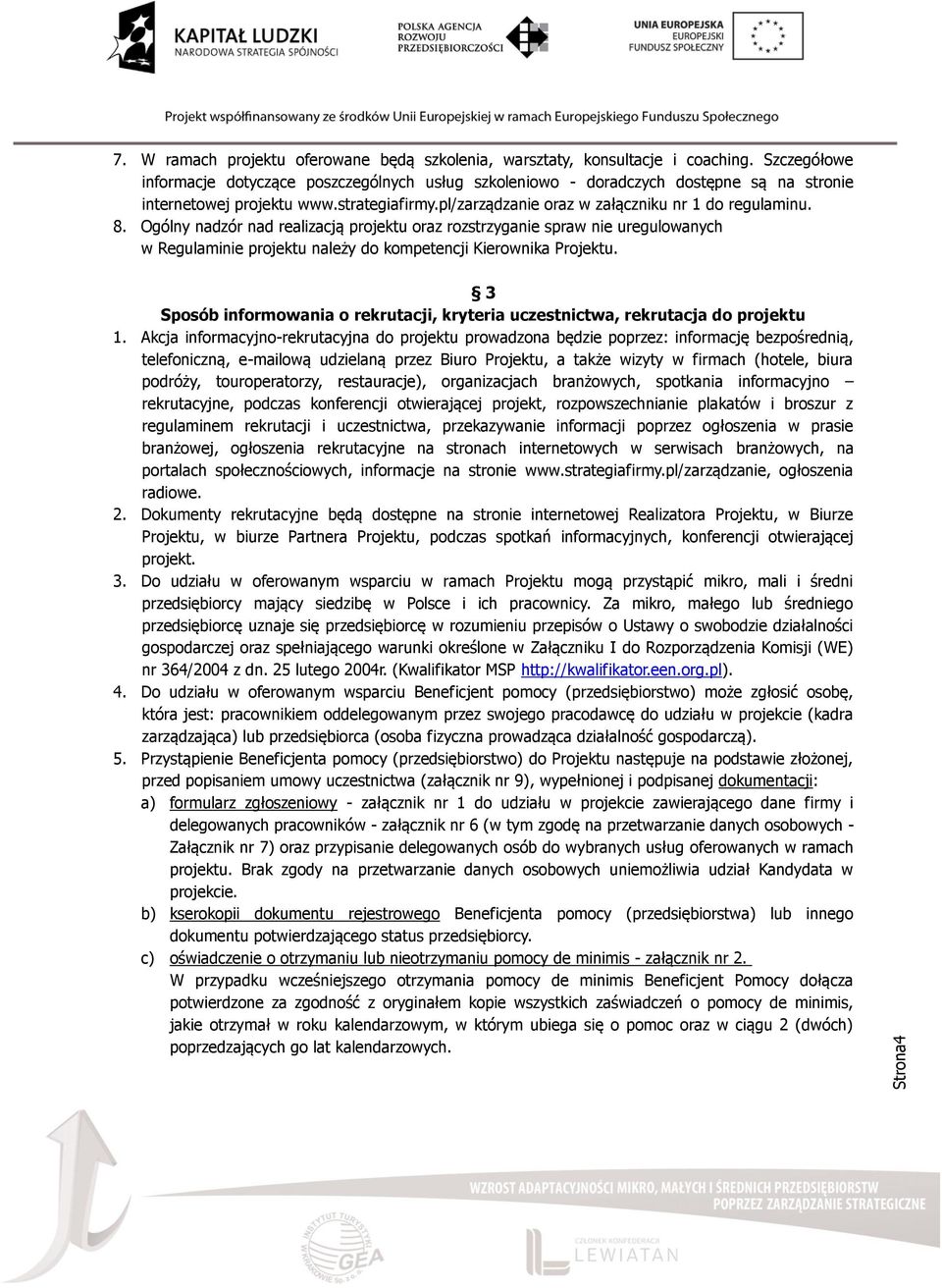 Ogólny nadzór nad realizacją projektu oraz rozstrzyganie spraw nie uregulowanych w Regulaminie projektu należy do kompetencji Kierownika Projektu.