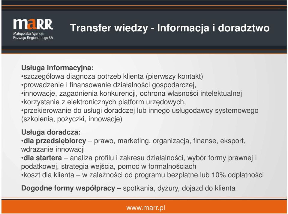 pożyczki, innowacje) Usługa doradcza: dla przedsiębiorcy prawo, marketing, organizacja, finanse, eksport, wdrażanie innowacji dla startera analiza profilu i zakresu działalności, wybór formy