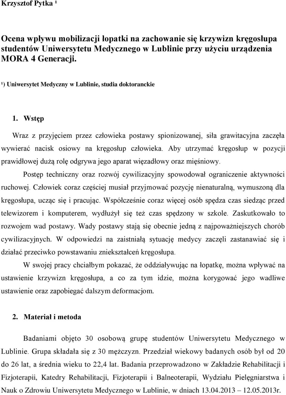 Aby utrzymać kręgosłup w pozycji prawidłowej dużą rolę odgrywa jego aparat więzadłowy oraz mięśniowy. Postęp techniczny oraz rozwój cywilizacyjny spowodował ograniczenie aktywności ruchowej.