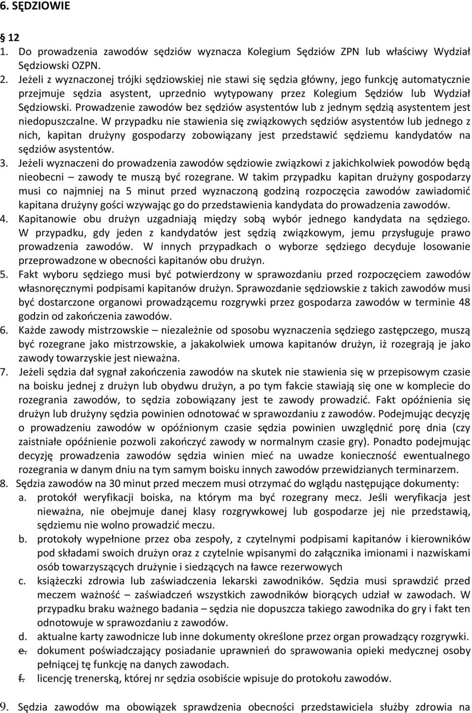 Prowadzenie zawodów bez sędziów asystentów lub z jednym sędzią asystentem jest niedopuszczalne.