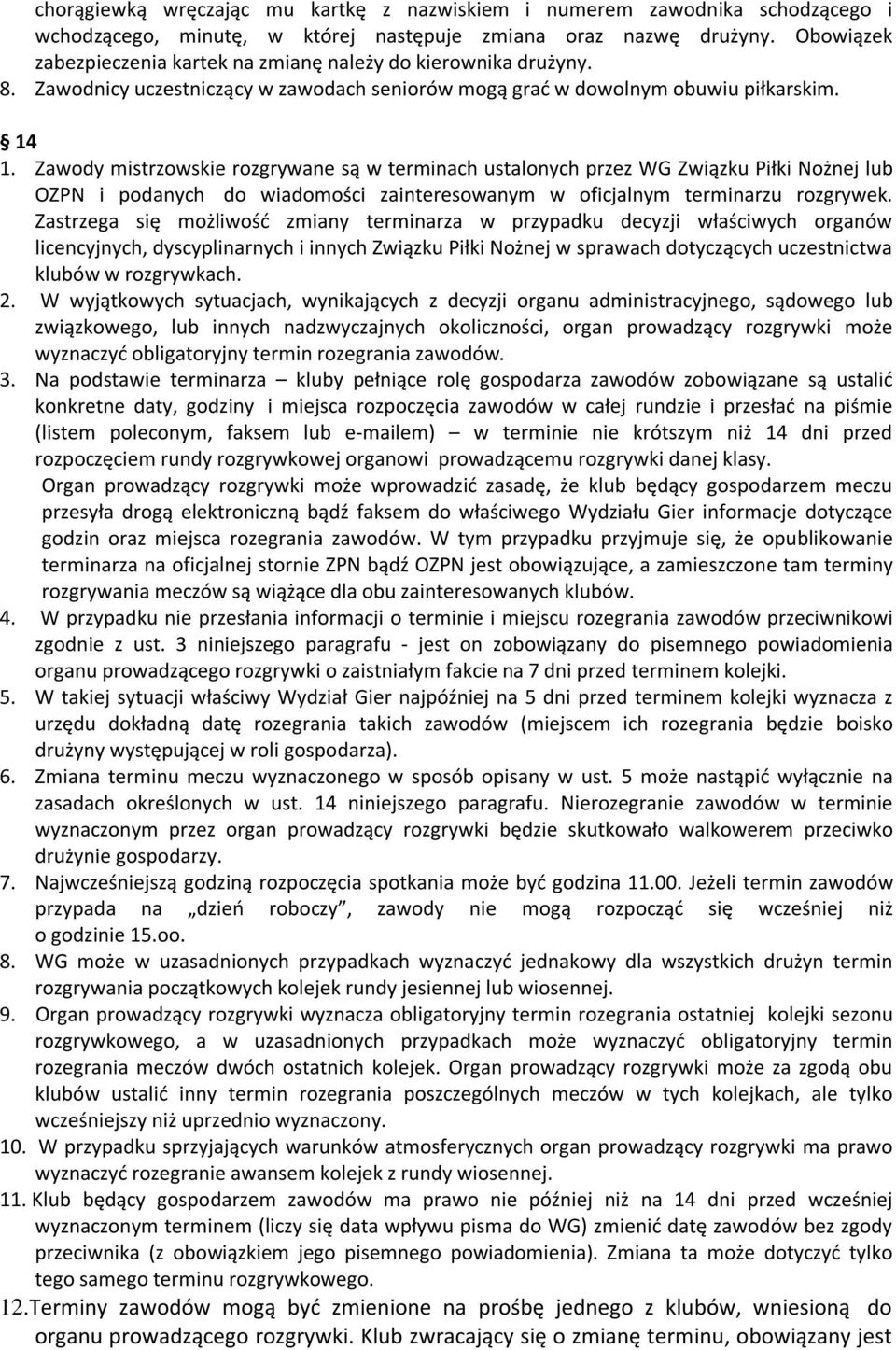 Zawody mistrzowskie rozgrywane są w terminach ustalonych przez WG Związku Piłki Nożnej lub OZPN i podanych do wiadomości zainteresowanym w oficjalnym terminarzu rozgrywek.