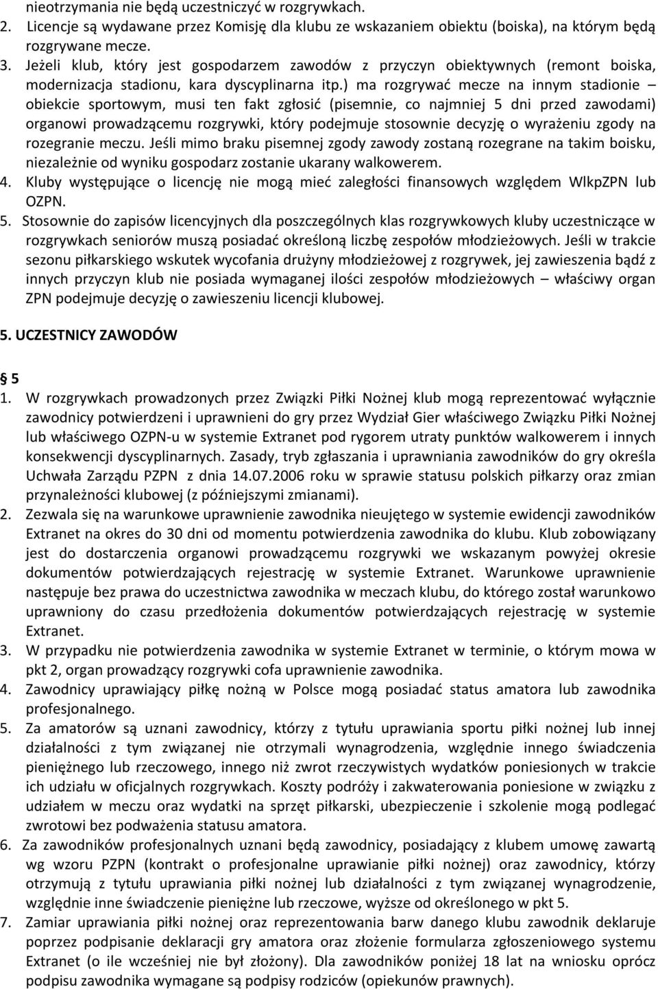 ) ma rozgrywać mecze na innym stadionie obiekcie sportowym, musi ten fakt zgłosić (pisemnie, co najmniej 5 dni przed zawodami) organowi prowadzącemu rozgrywki, który podejmuje stosownie decyzję o