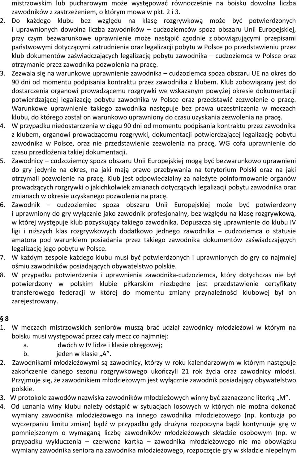 Do każdego klubu bez względu na klasę rozgrywkową może być potwierdzonych i uprawnionych dowolna liczba zawodników cudzoziemców spoza obszaru Unii Europejskiej, przy czym bezwarunkowe uprawnienie