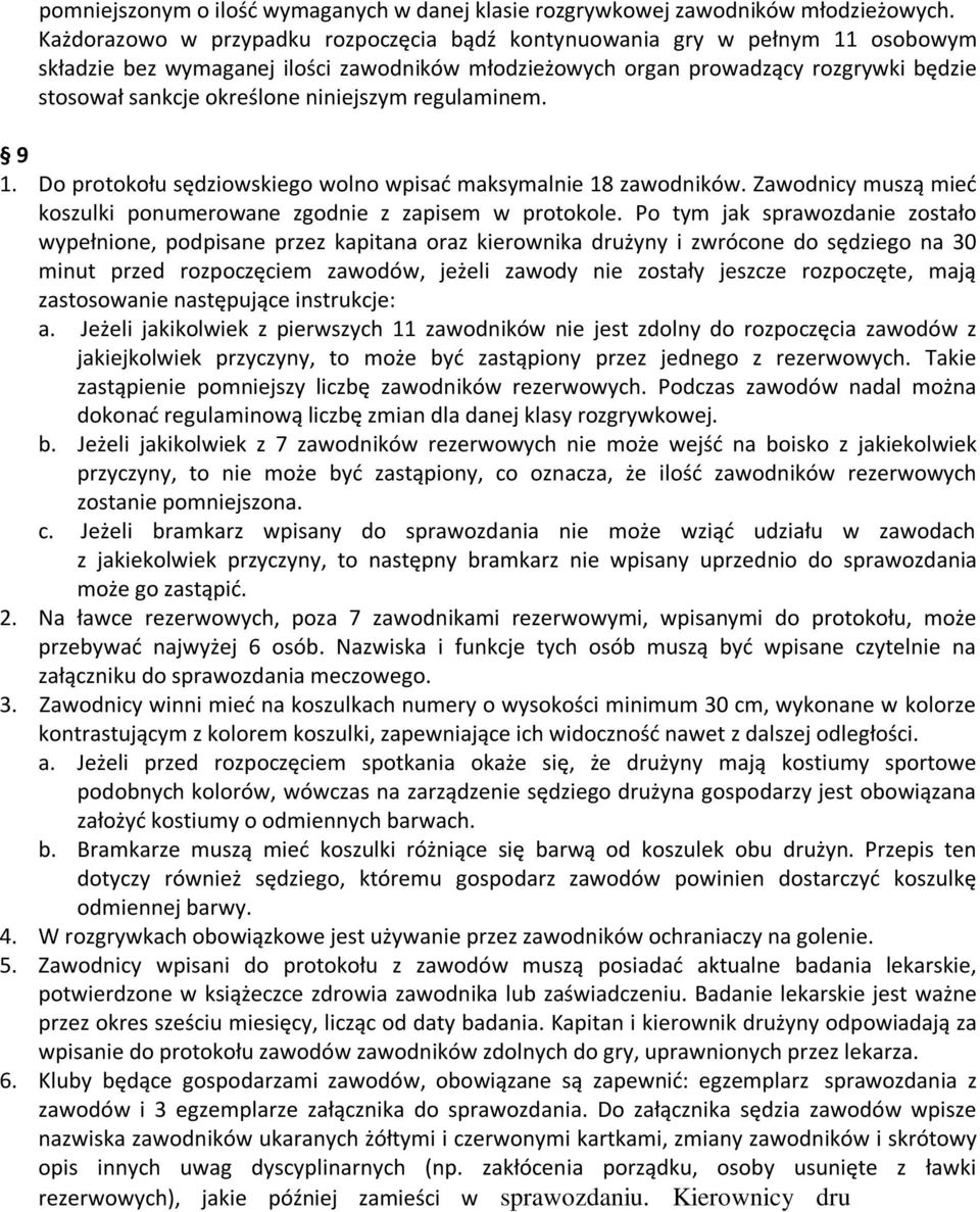 niniejszym regulaminem. 9 1. Do protokołu sędziowskiego wolno wpisać maksymalnie 18 zawodników. Zawodnicy muszą mieć koszulki ponumerowane zgodnie z zapisem w protokole.